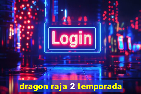 dragon raja 2 temporada